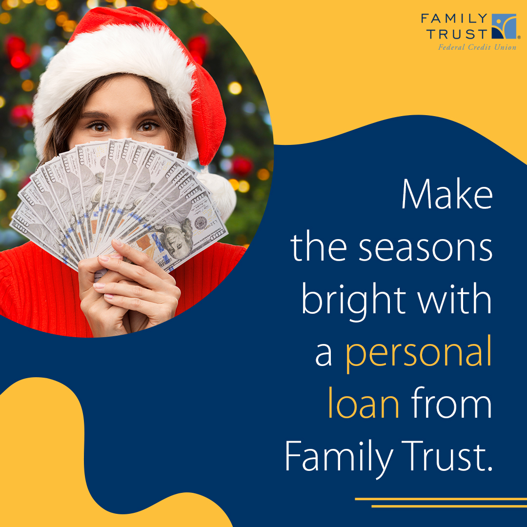 The holidays are just around the corner! Make the seasons bright with a personal loan from Family Trust. Family Trust offers personal loans with competitive rates starting at just 7.74%. Don’t let finances hold you back—get the funds you need when you need them!