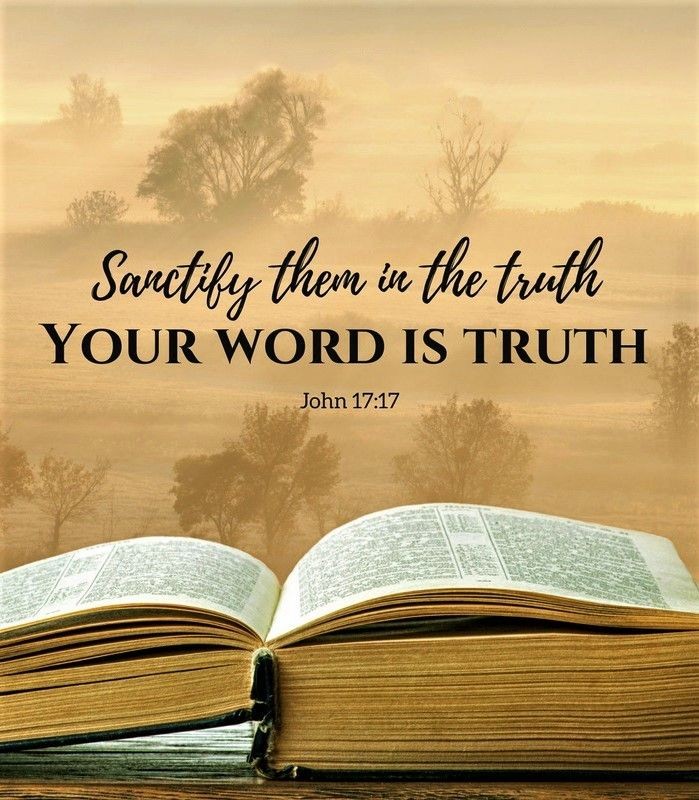 Sanctify them through Your truth; Your word is truth.

John 17;17