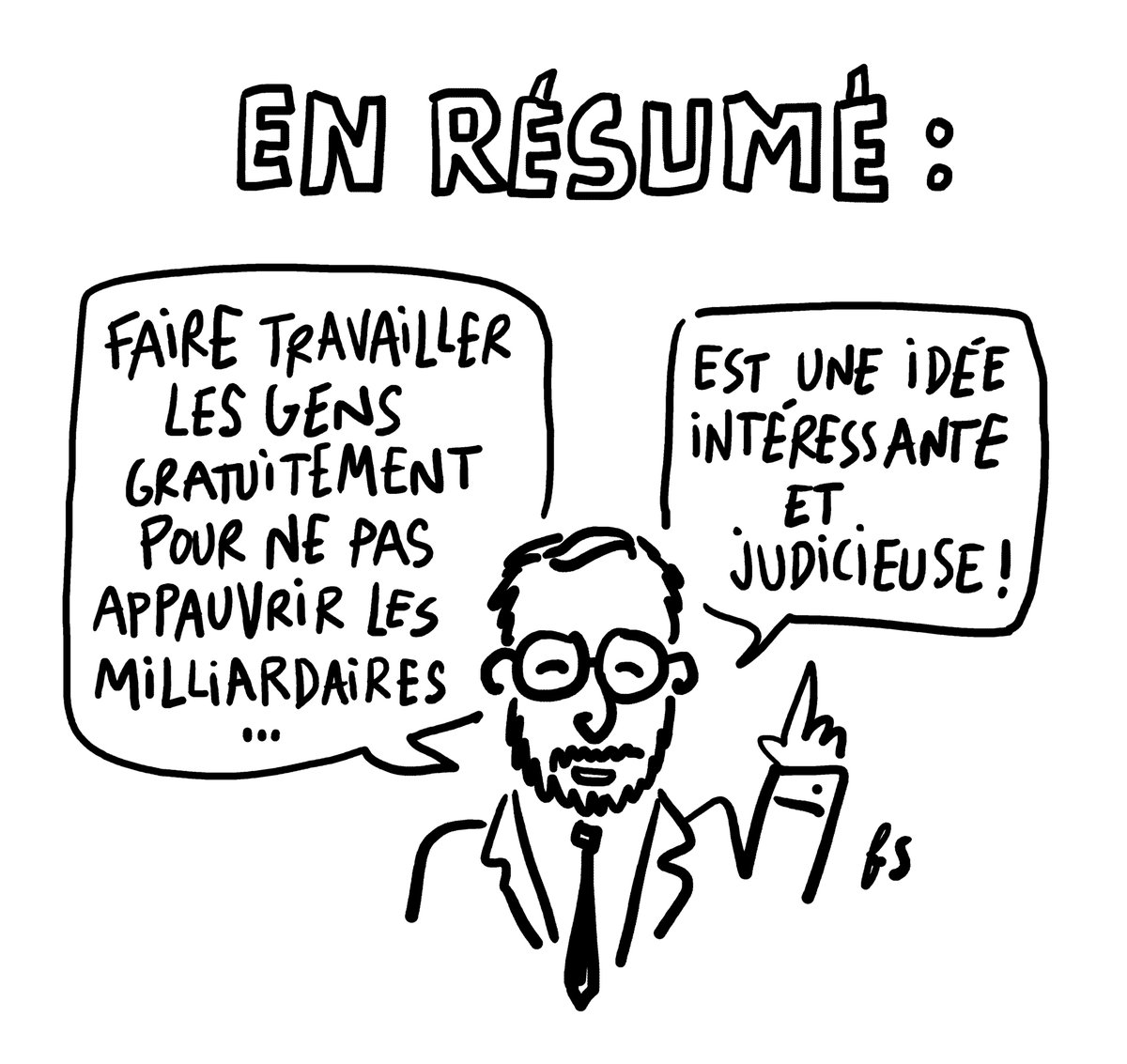 > Le ministre de l’Économie a estimé que faire travailler les actifs sans rémunération 7 heures dans l’année pour financer la Sécurité sociale est une idée «intéressante et judicieuse» (Le Parisien, 14-11-2024)