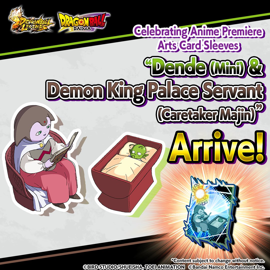 New Arts Card Sleeve Info Celebrate the anime with new Arts Card Sleeves of "Dende (Mini) & Demon King Palace Servant (Caretaker Majin)" from "Dragon Ball DAIMA"! Exchange for them using "Sleeve New Arts Card Sleeve Info Celebrate the anime with new Arts Card Sleeves of "Dende (Mini) & Demon King Palace Servant (Caretaker Majin)" from "Dragon Ball DAIMA"! Exchange for them using "Sleeve