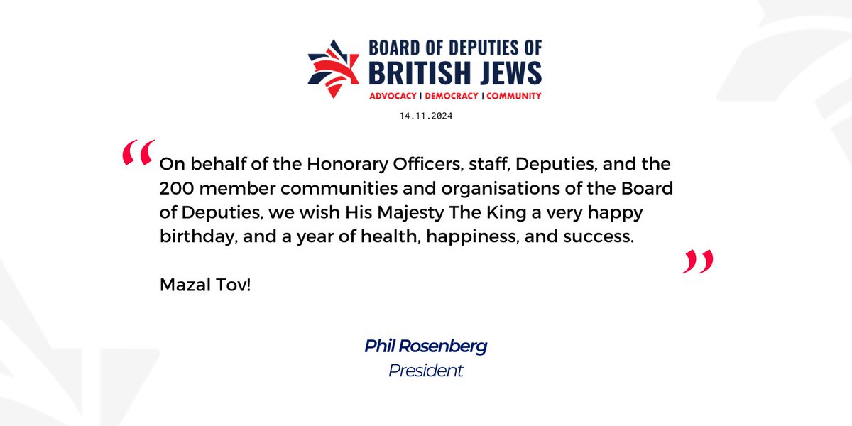 “On behalf of the Honorary Officers, staff, Deputies, and the 200 member communities and organisations of the Board of Deputies, we wish His Majesty The King a very happy birthday, and a year of health, happiness, and success. Mazal Tov!”

– ⁠Phil Rosenberg (<a href="/PhilR_R/">Phil Rosenberg</a>), President
