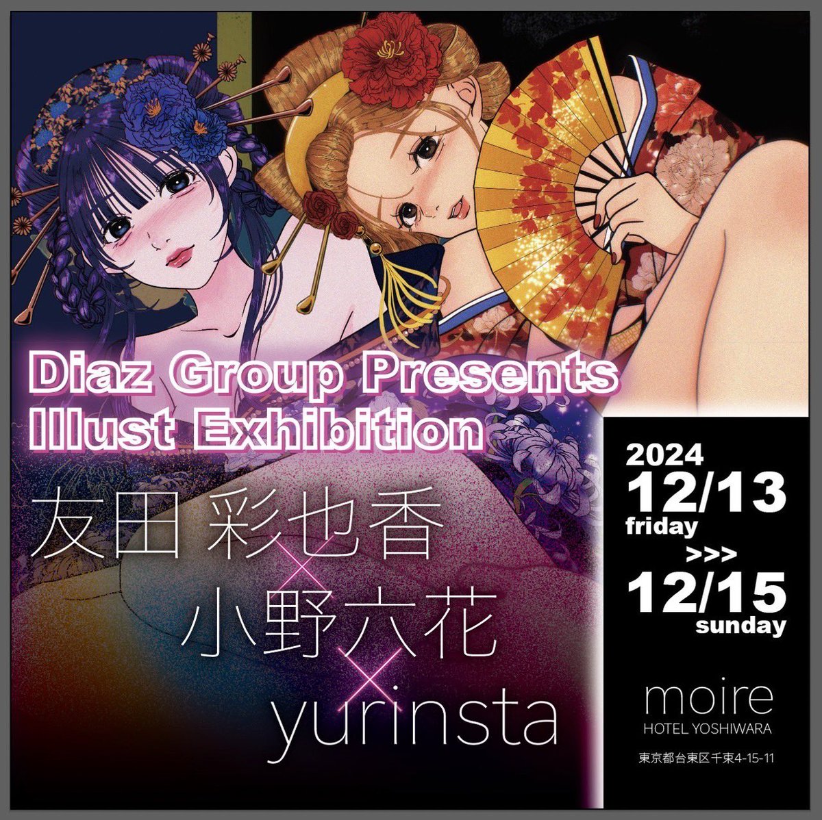 📢イベント開催情報📢

Diaz Group Presents Illust Exhibition 

友田 彩也香（@tomodaayaka ） × 小野六花（@onorikka ）× yurinsta（@yurinsta_ ）

yurinstaさんに花魁・遊郭をテーマにイラストの描き下ろしをして頂きました✨

会場では、一点ものとなる作品の展示販売及びグッズの販売が行われます。
更に12月14日（土）には、この3名に会えるイベントを盛りだくさんに企画中☺️続報をお待ちください！

会 期：2024年12月13日(金) ~ 15日(日)
会 場：moire HOTEL YOSHIWARA （@）
アクセス：東京都台東区千束4丁目15-11