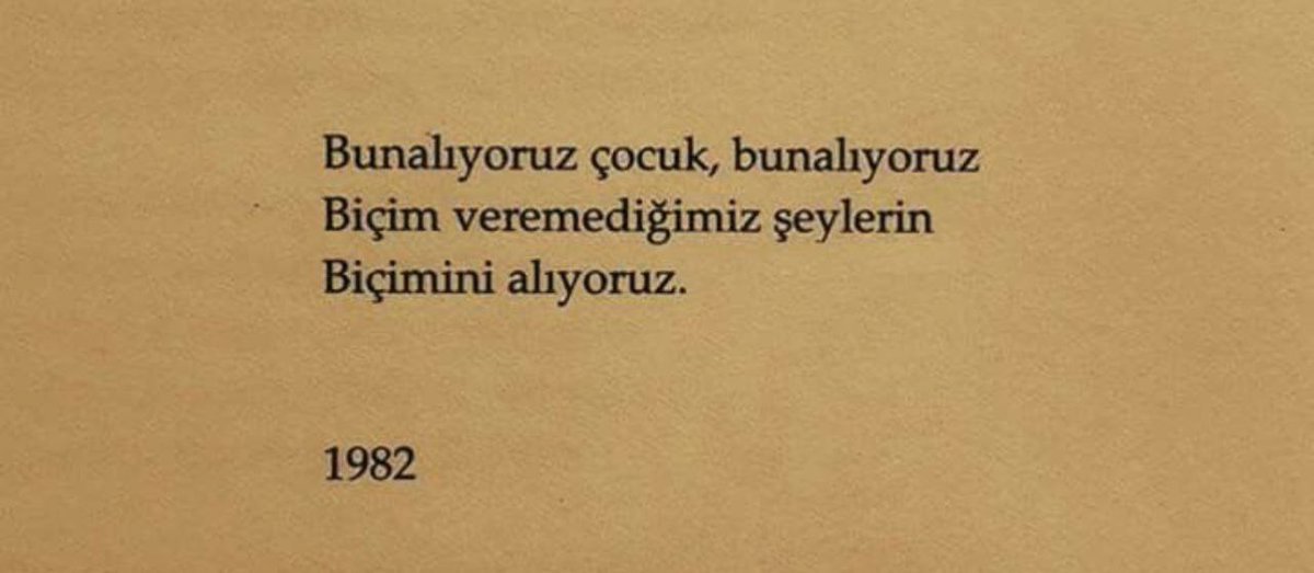 "bunalıyoruz çocuk, bunalıyoruz
biçim veremediğimiz şeylerin
biçimini alıyoruz."

| şükrü erbaş