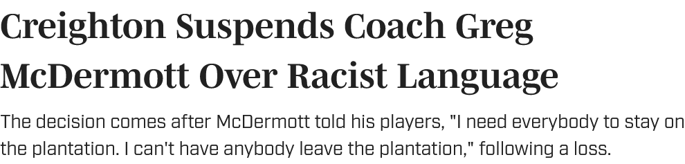 realfreenewsNE's tweet photo. Creighton's Greg McDermott became the schools all-time winningest racist coach. McDermott's also hold the school records for suspensions and sensitivity training sessions for racism. #nebraska #creighton #gregmcdermott #gojays #bluejaymbb #omaha #racist #plantaion #pword https://t.co/32LmTA0lzC