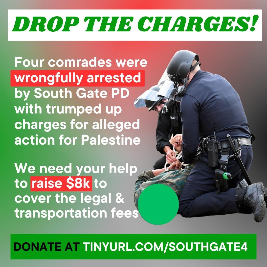 PplsCityCouncil's tweet image. DROP THE CHARGES:
Four comrades are currently fighting trumped up felony + misdemeanor charges for alleged action taken for Palestine in South Gate.

They need $8k to help cover legal fees + transpo to the court house. Please share &amp;amp; chip in what you can: 
tinyurl.com/Southgate4
