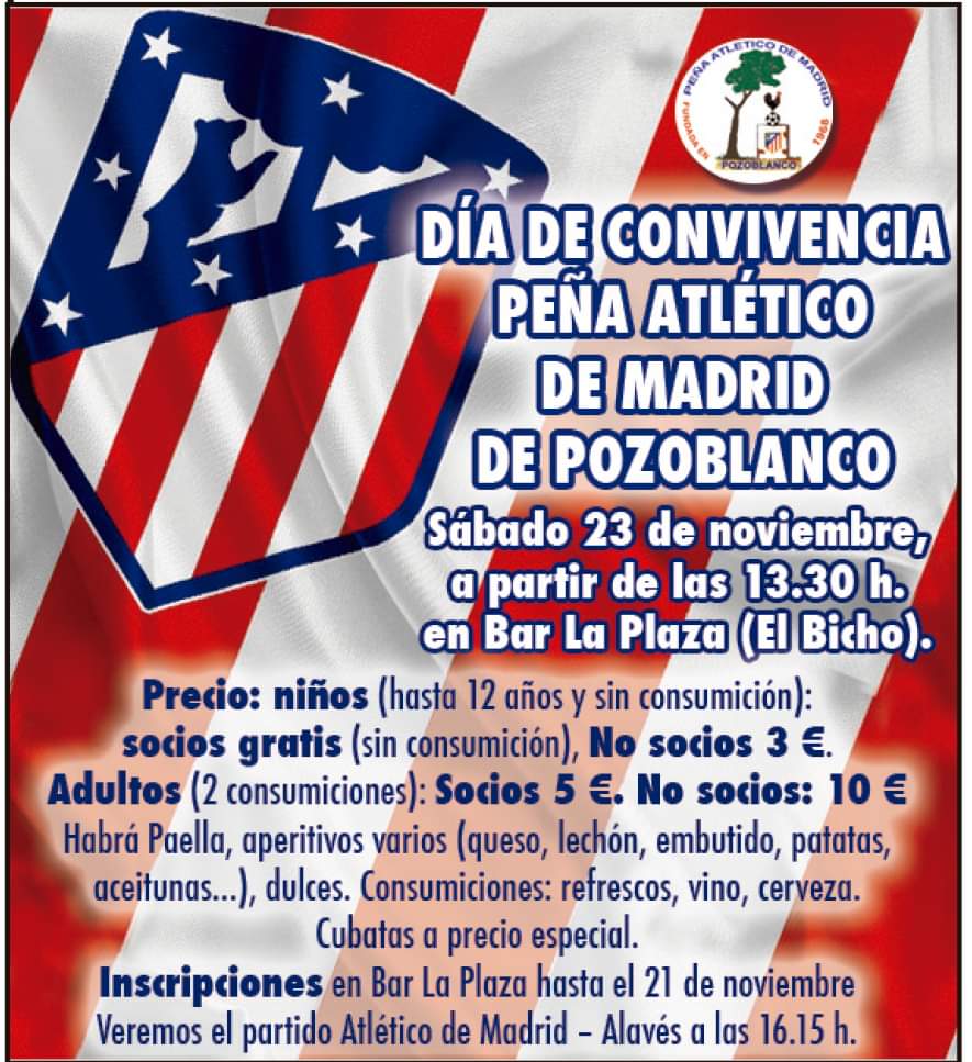 Sábado, 23 de noviembre: DÍA DE CONVIVENCIA PEÑA <a href="/AtletiPozo/">Peña Atletico Pozo</a>
Con motivo del partido ATLÉTICO DE MADRID – ALAVÉS a las 16.15 horas, disfrutaremos desde las 13.30 horas de un buen día de convivencia colchonera en Bar La Plaza (El Bicho).
📝  Inscripciones en Bar La Plaza