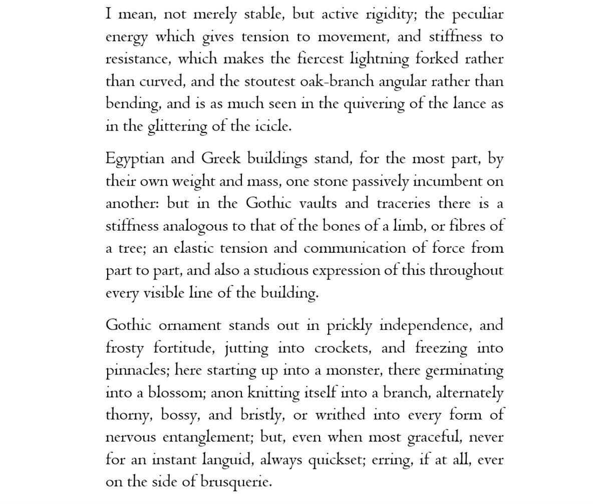 5. Rigidity

Whereas Egyptian, Greek, or Roman architecture was fundamentally horizontal, Gothic architecture was fundamentally vertical.

This is partly because it was based on the arch — the pointed arch, specifically — rather than the post and lintel.

Ruskin explains well: