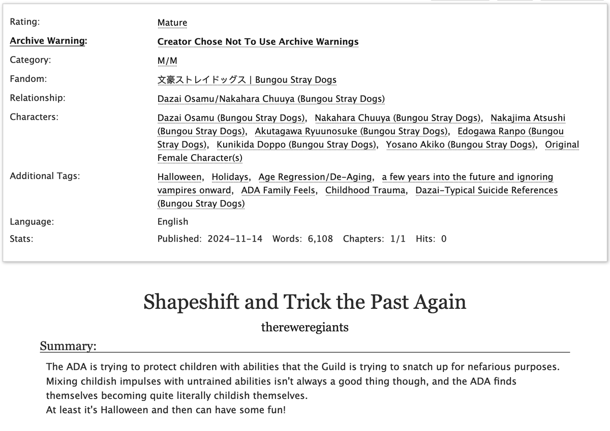 here's my zine piece for the BSD Halloween Zine <a href="/BSDHallwnZine/">Beneath the Moonlight: A BSD Halloween Zine</a> (which is still available for download and free!)
ft soukoku, de-aging, and trick or treating 🎃

Shapeshift and Trick the Past Again | M | 6108
archiveofourown.org/works/60568048