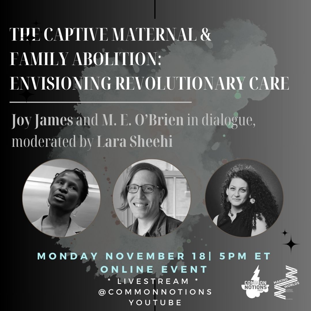 Join us on the Common Notions YouTube for a very special livestream.

The Captive Maternal and Family Abolition: Envisioning Revolutionary Care
Joy James and M. E. O’Brien in dialogue, with Lara Sheehi

Monday, November 18th at 5 PM ET

Register at link in bio.