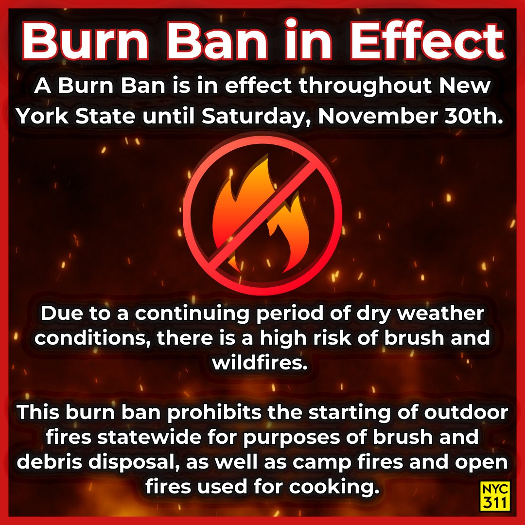 🚫 Burn Ban in Effect 🚫

A Burn Ban is in effect throughout New York State until Saturday, November 30th.

Due to a continuing period of dry weather conditions, there is a high risk of brush and wildfires. 

Find info on prohibited activities at on.nyc.gov/BrushFireRisk.