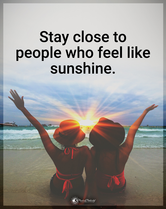 "Stay close to people who..." #people #sunshine