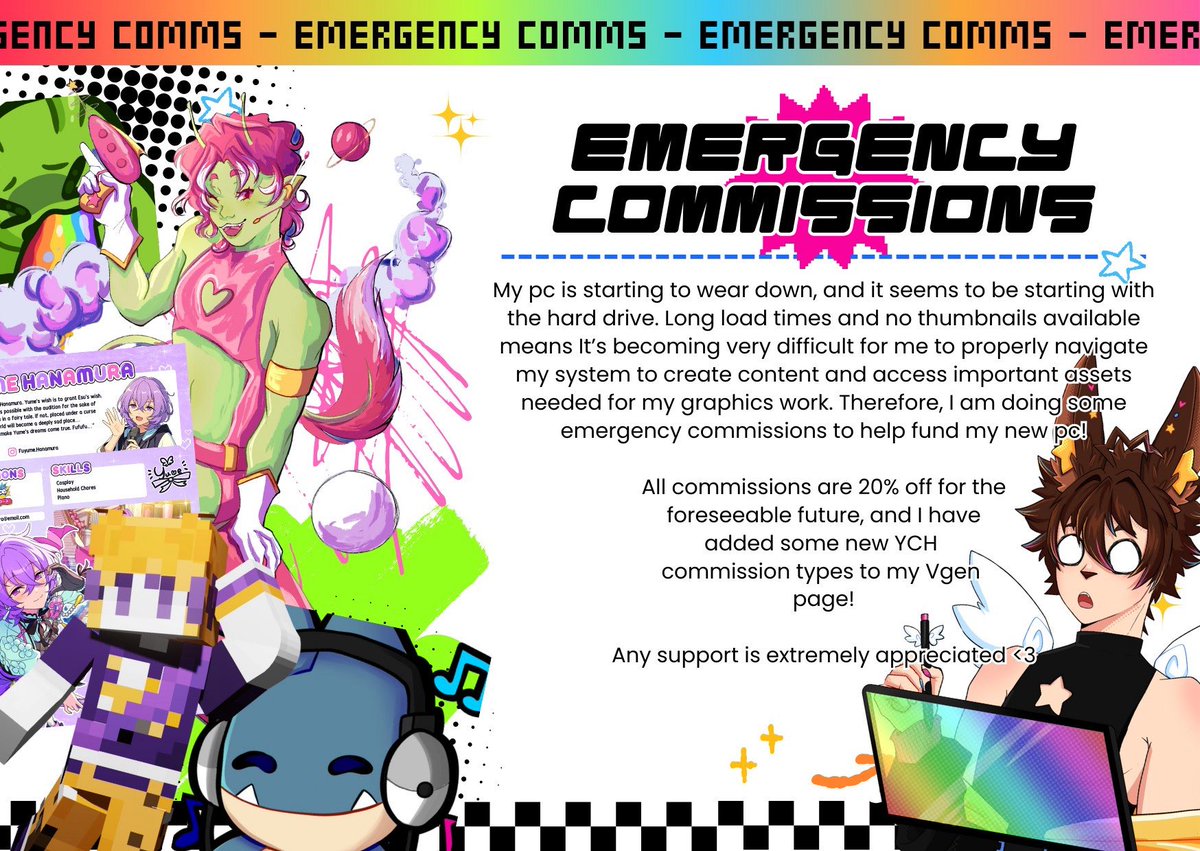 EMERGENCY COMMISSIONS❗
-
My pcs is starting to struggle more now - so I'm doing some emergency commissions to save for my new pc!
All commissions are 20% off for the foreseeable future. If you know anyone who needs work done, please pass on the message!

Thank you in advance <3