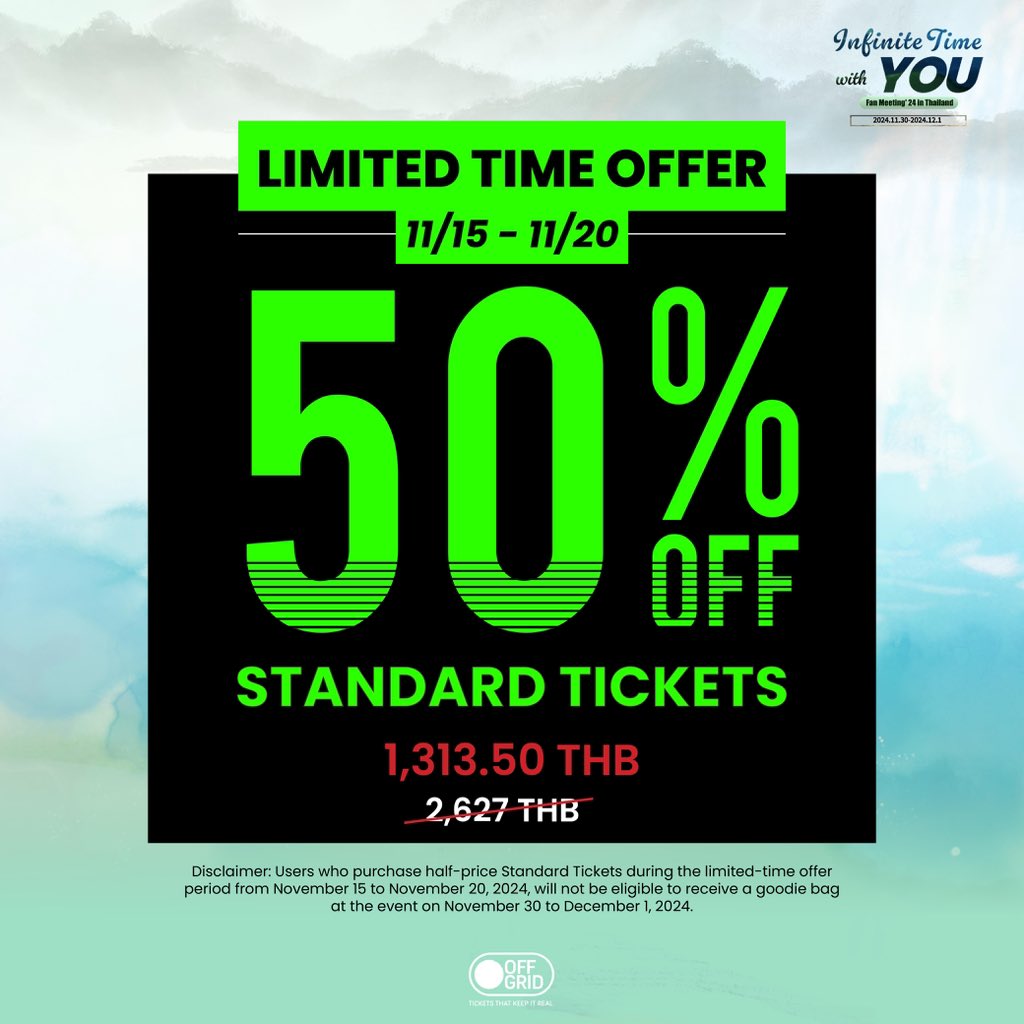 Don’t miss out! 50% OFF Standard Tickets for Infinite Time with YOU Fan Meeting in Thailand! 
📅 Grab yours from 15-20 Nov for just 1,313.50 THB (Reg. 2,627 THB).
Note: Half-price ticket holders won’t receive a goodie bag at the event.
 
Exclusively on offgrid.day