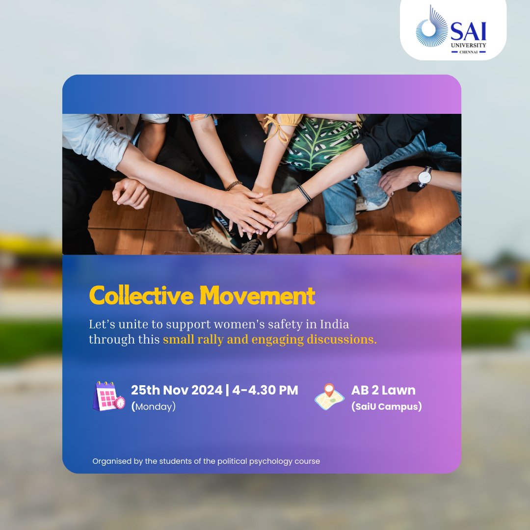 As students of Sai University, let's come together to advocate for women's safety in India through the Collective Movement, featuring small rallies and discussions on November 25th at the AB2 Lawn on campus.

#SaiUEvents #saiuniversity #saiuhappenings