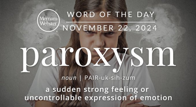 Merriam-Webster Word of the Day November 22, 2024 'paroxysm' noun | PAIR-uk-sih-zum " a sudden strong feeling or uncontrollable expression of emotion" Background Image: a mad teen