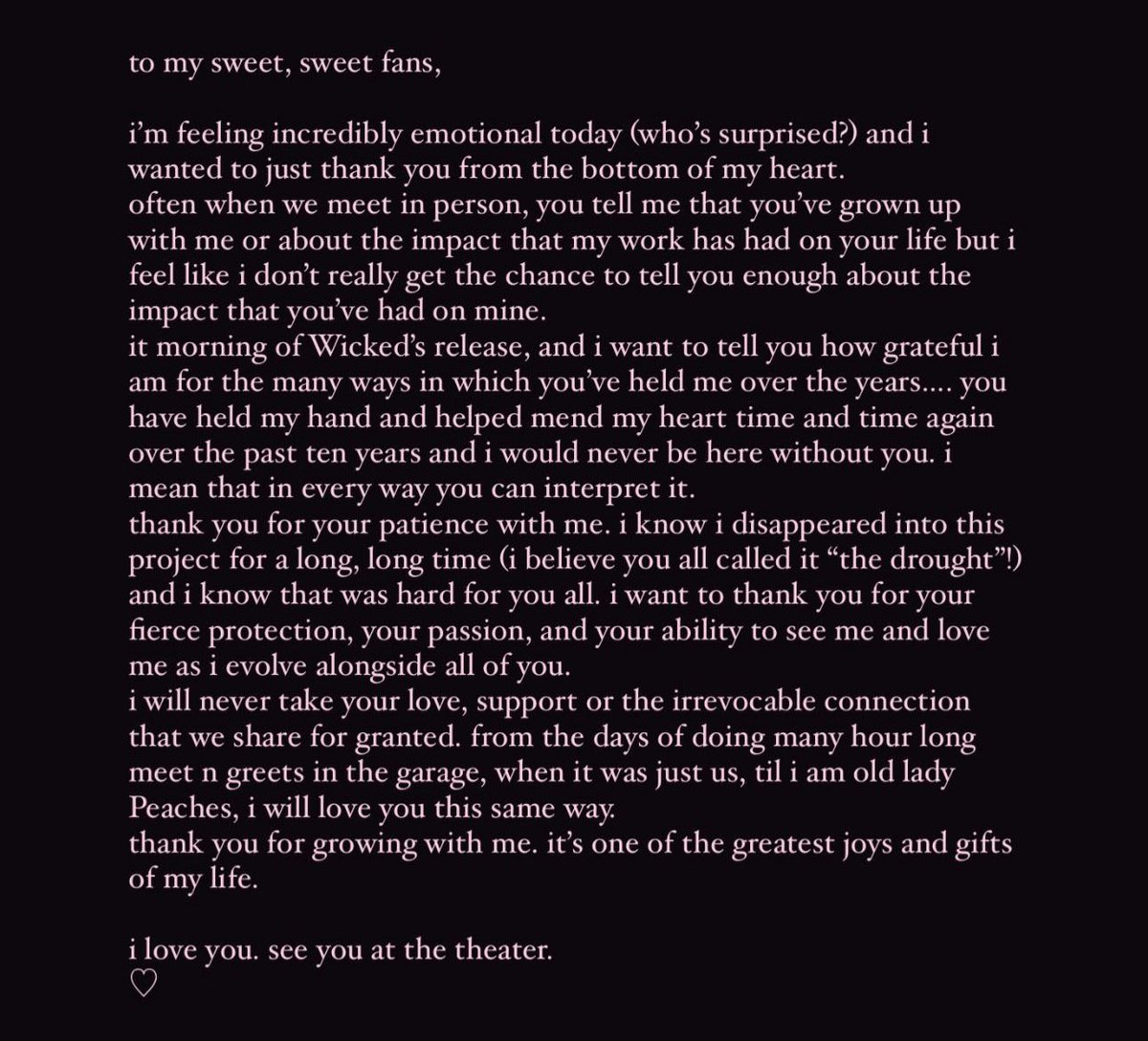 Ariana Grande thanks her fans for standing by her in sweet new post:

“thank you for your patience with me. i know i disappeared into this project for a long, long time (i believe you all called it ‘the drought’!) and i know that was hard for you all. i want to thank you for your