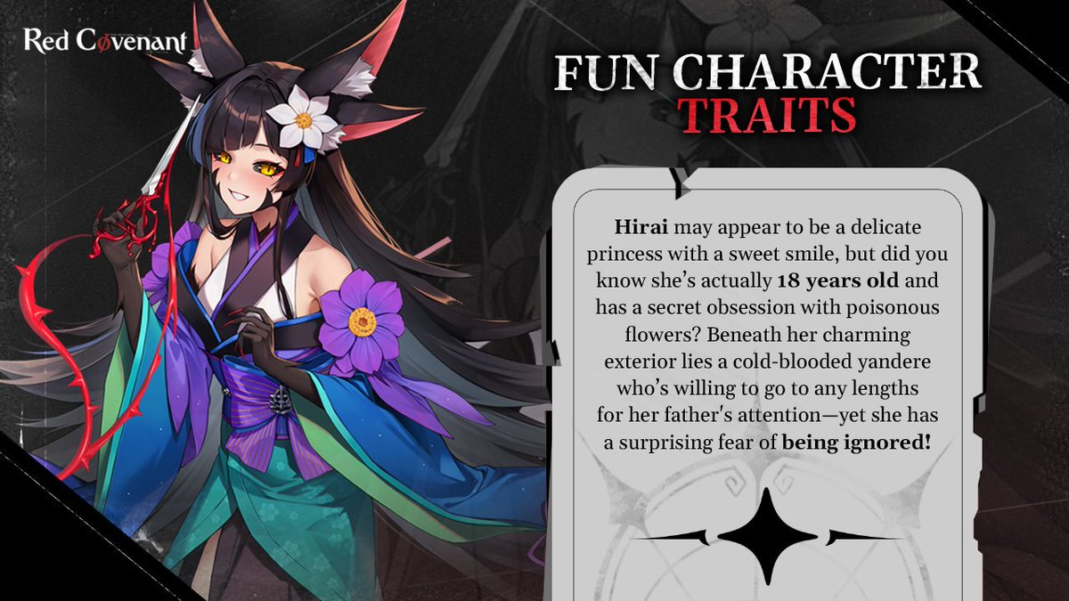 Fun Fact Alert!

Did you know? Hirai, our sweet-looking princess, is secretly obsessed with poisonous flowers! At just 18, she’ll go to any lengths for her father’s attention—but fears being ignored!

#RedCovenant