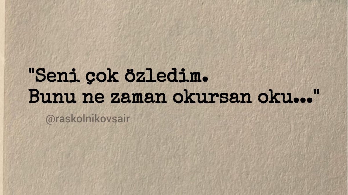 "Seni çok özledim. 
Bunu ne zaman okursan oku..."