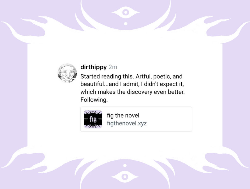I have moved on from "following" to "supporting".
 
Follow <a href="/keridwen_eth/">keridwen</a>.

No matter what the author says, Fig has her magic, and the incantation is already etched into the page. It's enchanting. Read the first  chapter.