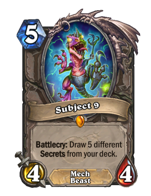 Shout out to Subject 9, i used him on my odd Mage prior to its rise on the meta (for both). It's crazy how no one would run 5 mana 4/4 that drew 5 cards until later on the year.