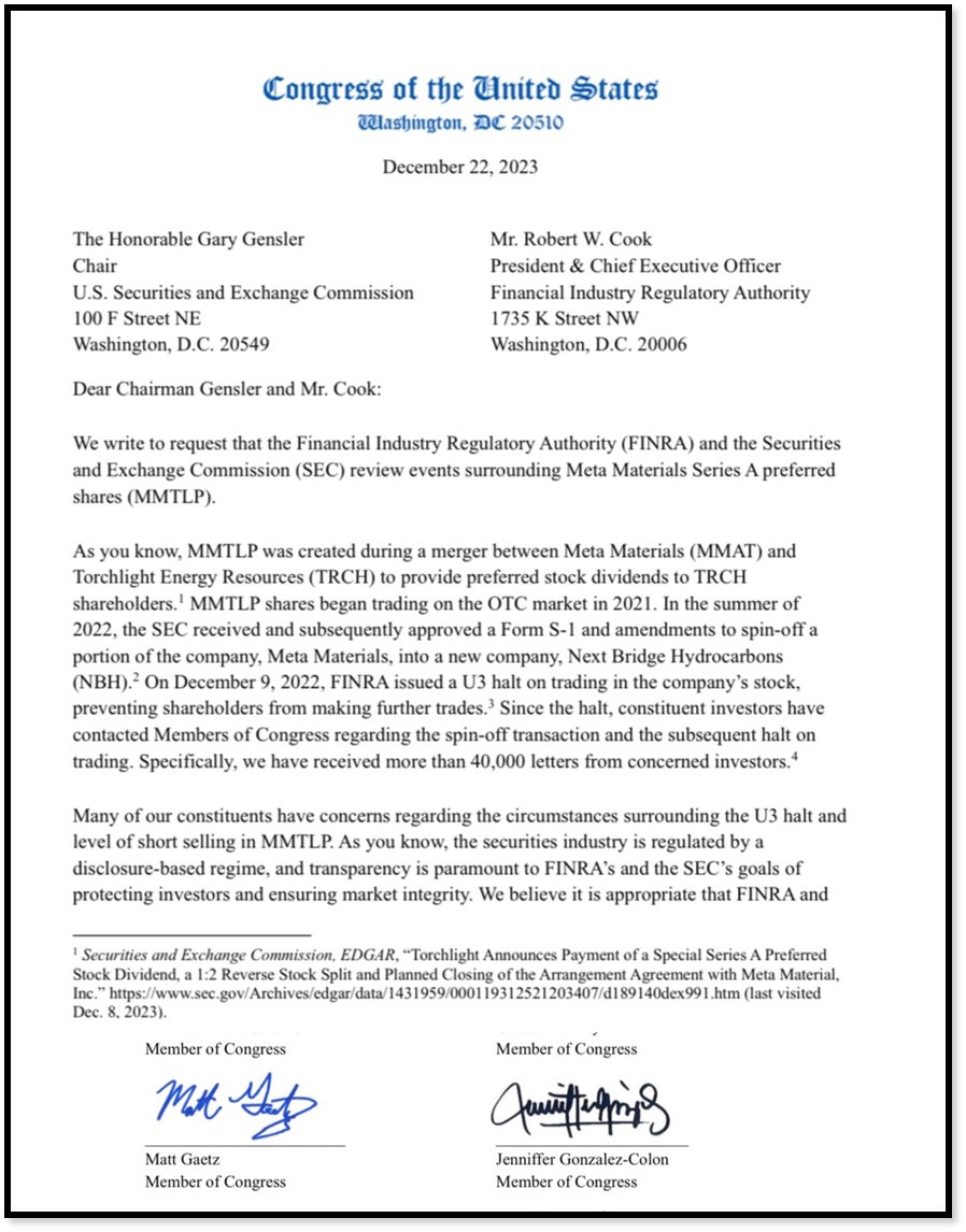 PaulusGreatus's tweet photo. @mattgaetz the $MMTLP Community very much appreciates the letter you and @RepJenniffer crafted and signed on our behalf to #SEC Chair Gary Gensler & #FINRA President/CEO Robert Cook dated December 2, 2023.

In this letter, it was stated #FINRA and the #SEC needed to review events surrounding Meta Materials Series A Preferred Shares $MMTLP and the circumstances surrounding the U3 Halt and level of short selling in $MMTLP. 

Respectfully, we are approaching one year since the letter was delivered to @GaryGensler and Robert Cook. 
 Additionally, the trading halt occurred over 700 DAYS AGO!  

Many within the $MMTLP Community have fallen on hard times due to the FRAUD committed by the Financial Regulators. Some have lost their only means of transportation, some have lost their homes, others are having extreme difficulty feeding their families, many are suffering mental health setbacks, such as depression and anxiety, and last but more importantly, some, including veterans, have actually taken their lives!  

We implore you...please do not stop at just words.  Accountability is imperative in this very serious matter.  Please take the appropriate action to resolve this situation.  

What is needed is a Subpoena for a “Certified Aggregate Audited Share Count” from the #SEC and #FINRA (it must also contain the amount of shares each Broker-Dealer was allotted).  This will serve as proof of #FINRA's and the #SEC's wrongdoing.  

The $MMTLP Community thanks you in advance for taking action!