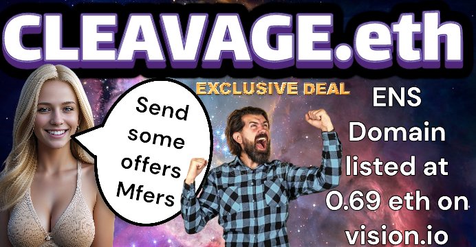 vision.io/name/ens/cleav…
Make a bold statement in web3 with your new 1 word grail

❤️‍🔥❤️‍🔥❤️‍🔥❤️‍🔥❤️‍🔥❤️‍🔥❤️‍🔥❤️‍🔥❤️‍🔥
❤️‍🔥   CLEAVAGE.eth   ❤️‍🔥
❤️‍🔥❤️‍🔥❤️‍🔥❤️‍🔥❤️‍🔥❤️‍🔥❤️‍🔥❤️‍🔥❤️‍🔥

Buy Now 0.69 on <a href="/ensvision/">Vision.eth</a>
#cleavage #boobs #tits #nft #NFTs #LFG #web3‌‌ #ensdomains #eth #domains #ethereum #ens #NFTCommmunity