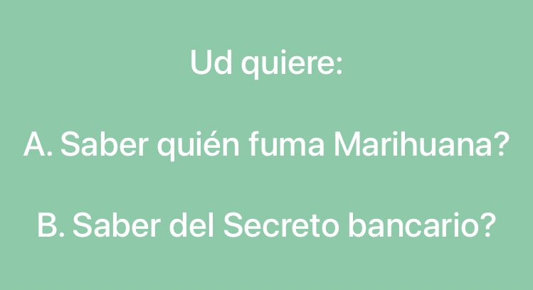 Ud quiere:

A. Saber quién fuma Marihuana?

B. Saber del Secreto bancario?