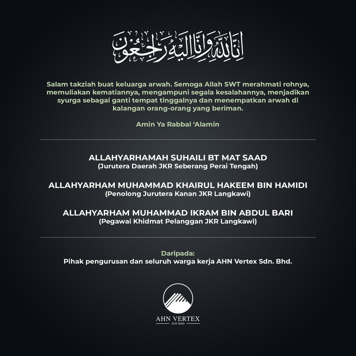 Salam Takziah buat seluruh keluarga

3 mangsa ; staf JKR yang terlibat dalam insiden kepala air di Sungai Kampar, Gopeng

Semoga roh mereka dicucuri rahmat &amp; ditempatkan di kalangan hamba-Nya yang beriman

Al-Fatihah

daripada Pihak Pengurusan &amp; seluruh warga kerja #TeamAHNVertex