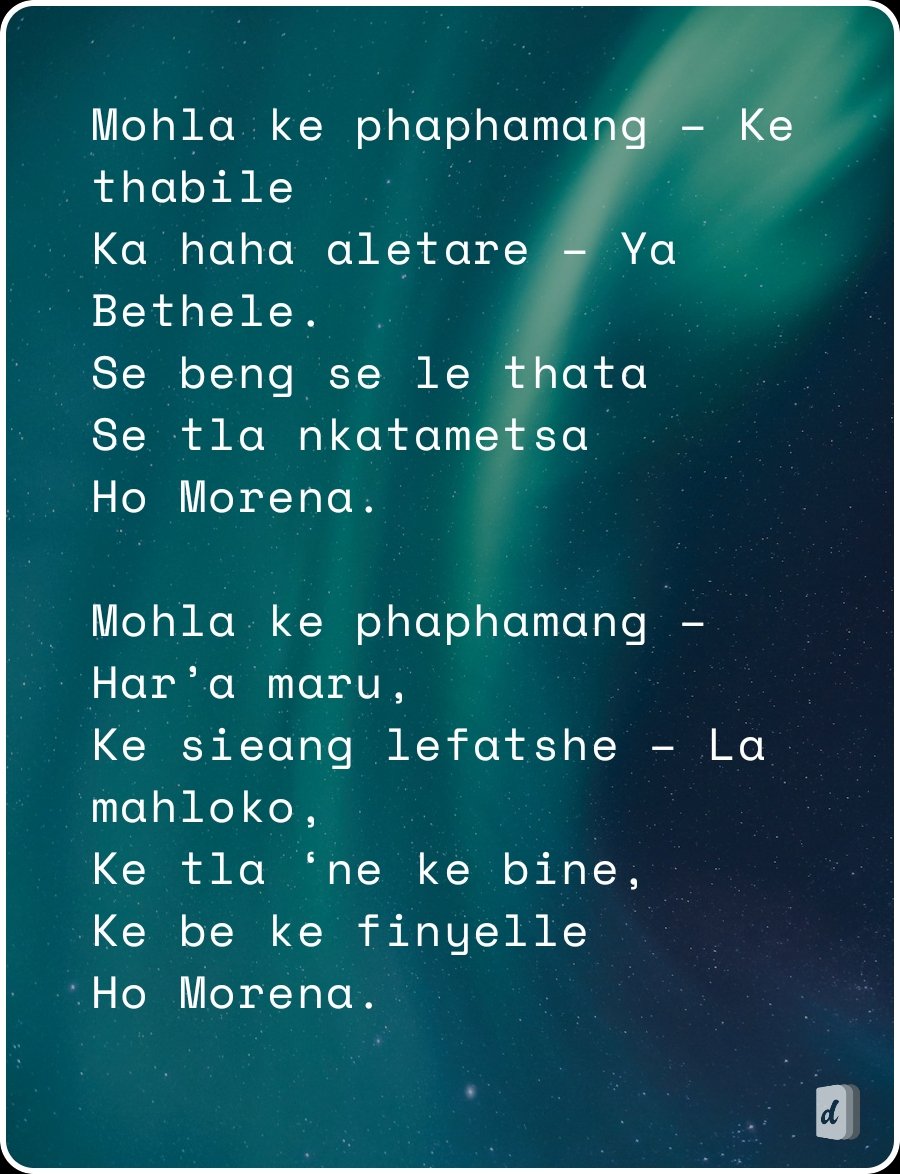 Mohla ke phaphamang – Ke thabile
Ka haha aletare – Ya Bethele.
Se beng se le thata
Se tla nkatametsa
Ho Morena.

Mohla ke phaphamang – Har’a maru,
Ke sieang lefatshe – La mahloko,
Ke tla ‘ne ke bine,
Ke be ke finyelle
Ho Morena.
🙏🏽🙌🏽🙏🏽