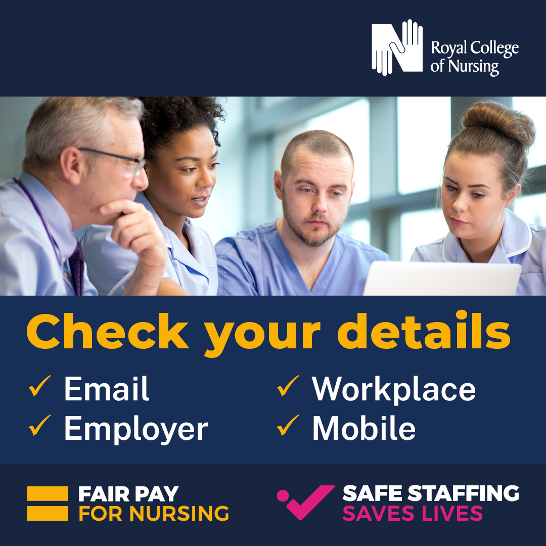 RCN member? Please make sure your details are correct on MyRCN to ensure you hear about important issues and can take part in RCN consultations: my.rcn.org.uk/mydetails