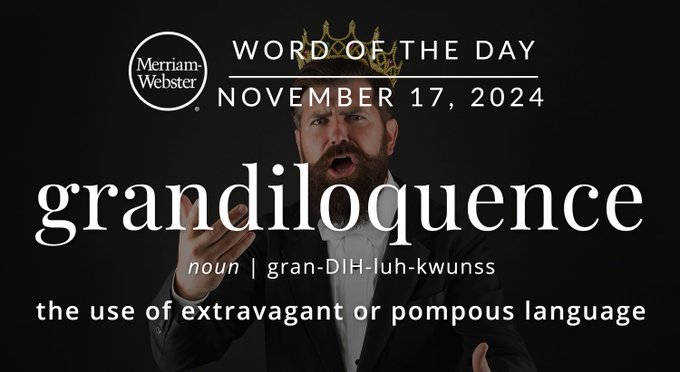 Merriam-Webster Word of the Day November 17, 2024  ‘grandiloquence' noun | gran-DIH-luh-kwunss "the use of extravagant or pompous language" Background Image: A man wearing a crown talking"