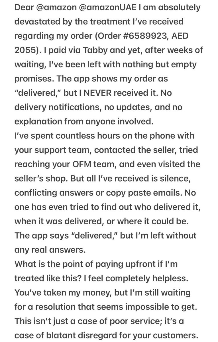 BeingBilalKhan's tweet image. @AmazonAE @amazon ,I ve paid AED 2055 via Tabby,but my order #6589923 shows as ‘delivered’ with no actual delivery or details of the delivery guys or resolution. Weeks of silence,no answers &amp;amp; irrelevant emails. I need a refund or my product! @ConsumerUae #WhereIsMyOrder #AmazonAE