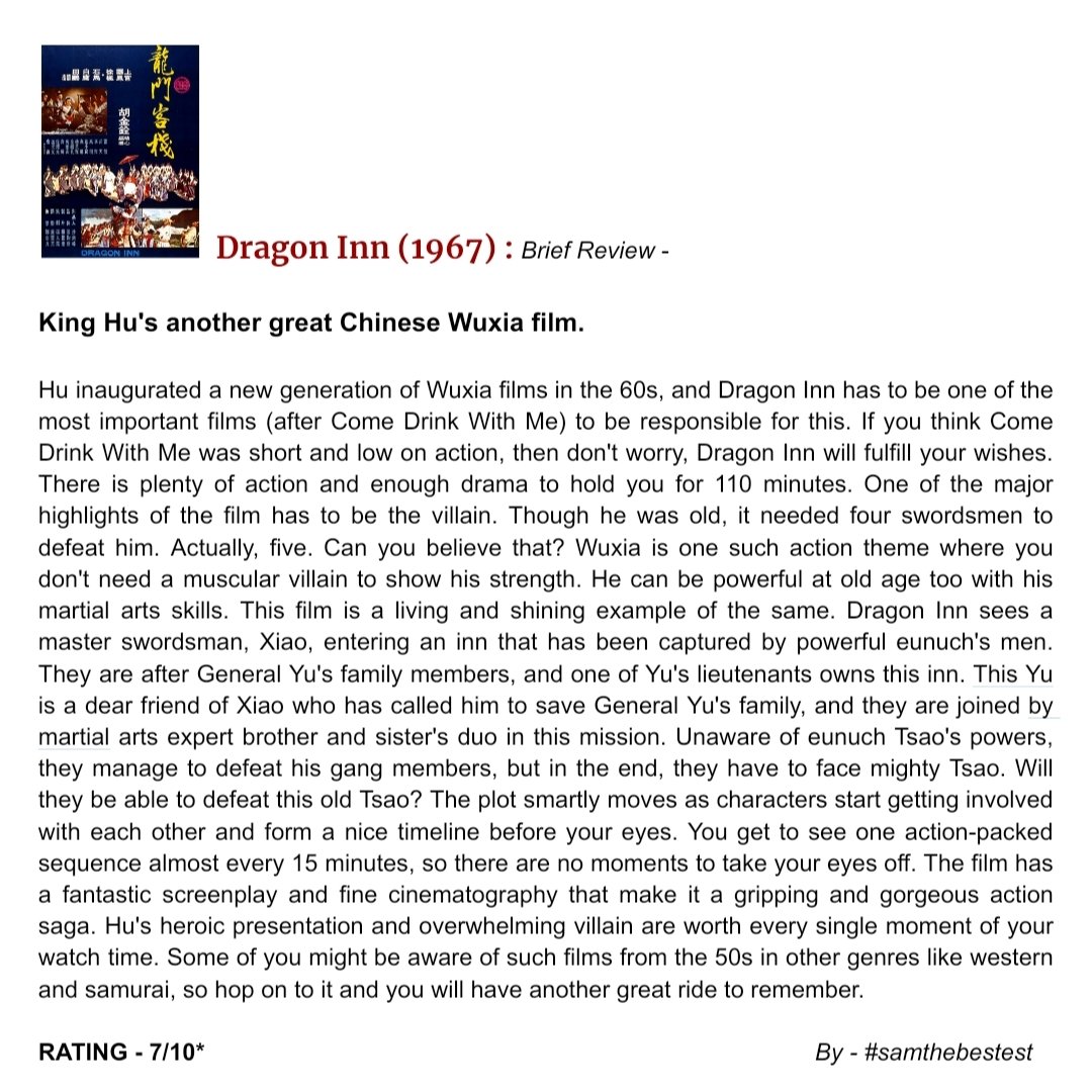 SAMTHEBESTEST_'s tweet photo. #DragonInn (1967) :
King Hu's another great Chinese Wuxia film.
Hu inaugurated a new generation of Wuxia films in the 60s, and Dragon Inn has to be one of the most important films (after Come Drink With Me) to be responsible for this. If you think #ComeDrinkWithMe was short and low on action, then don't worry, Dragon Inn will fulfill your wishes. There is plenty of action and enough drama to hold you for 110 minutes. One of the major highlights of the film has to be the villain. Though he was old, it needed four swordsmen to defeat him. Actually, five. Can you believe that? Wuxia is one such action theme where you don't need a muscular villain to show his strength. He can be powerful at old age too with his martial arts skills. This film is a living and shining example of the same. Dragon Inn sees a master swordsman, Xiao, entering an inn that has been captured by powerful eunuch's men. They are after General Yu's family members, and one of Yu's lieutenants owns this inn. This Yu is a dear friend of Xiao who has called him to save General Yu's family, and they are joined by martial arts expert brother and sister's duo in this mission. Unaware of eunuch Tsao's powers, they manage to defeat his gang members, but in the end, they have to face mighty Tsao. Will they be able to defeat this old Tsao? The plot smartly moves as characters start getting involved with each other and form a nice timeline before your eyes. You get to see one action-packed sequence almost every 15 minutes, so there are no moments to take your eyes off. The film has a fantastic screenplay and fine cinematography that make it a gripping and gorgeous action saga. Hu's heroic presentation and overwhelming villain are worth every single moment of your watch time. Some of you might be aware of such films from the 50s in other genres like western and samurai, so hop on to it and you will have another great ride to remember.
RATING - 7/10*
#KingHu #ShangkuanLingfung #ShihChun #BaiYing #MiaoTien #HsiehHan #HanYingchieh #TsaoChien #MovieReview #FilmReview #Wuxia #ChineseMovie