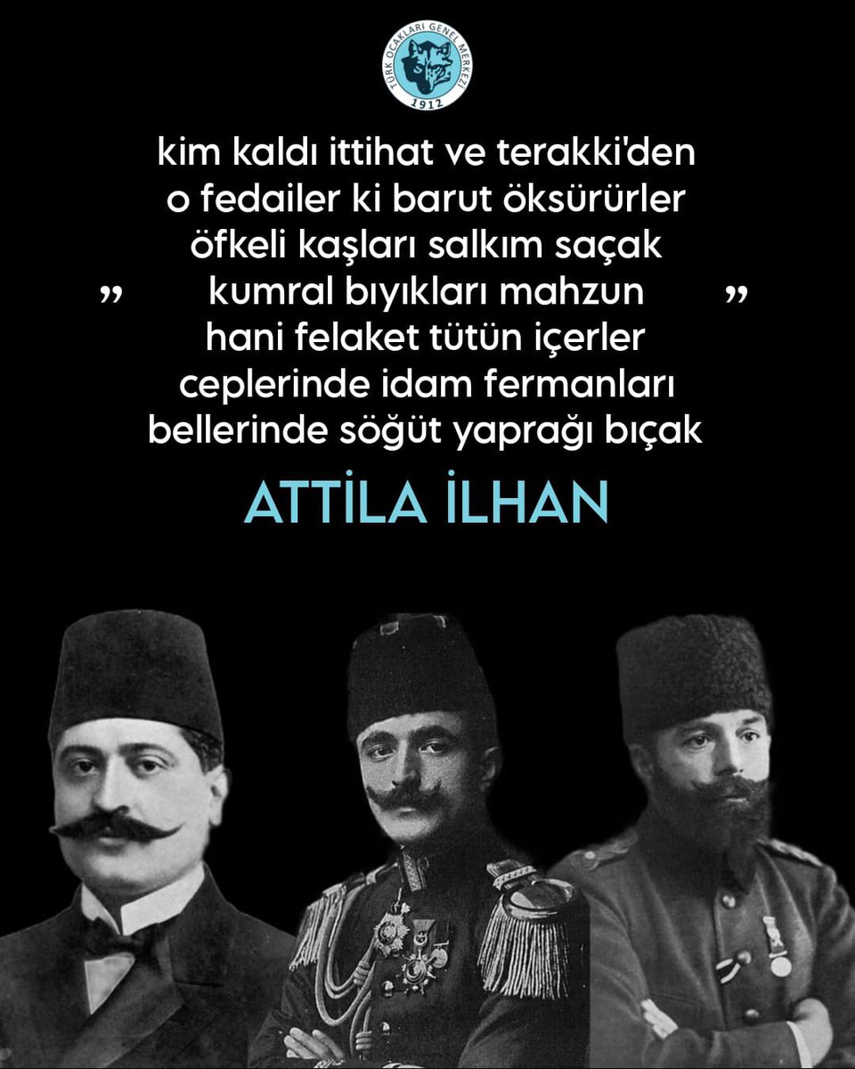 kim kaldı ittihat ve terakki'den

o fedailer ki barut öksürürler

öfkeli kaşları salkım saçak

kumral bıyıkları mahzun

hani felaket tütün içerler

ceplerinde idam fermanları

bellerinde söğüt yaprağı bıçak

Attila İlhan