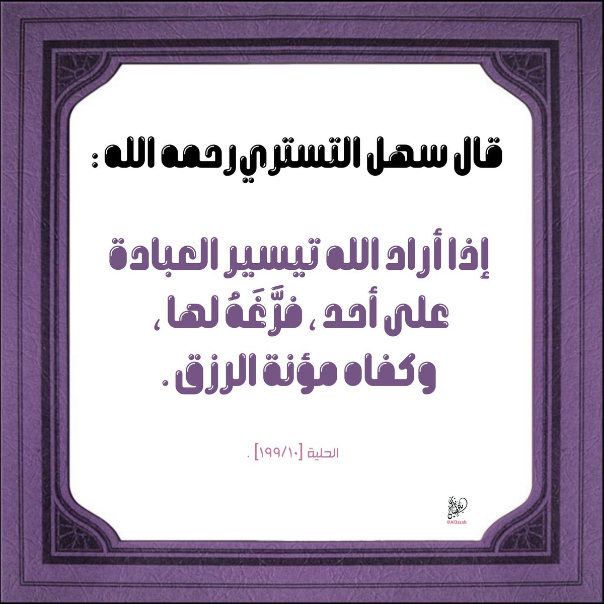 @Muslim_2020_ قال سهل التستري رحمه الله :

إذا أراد الله تيسير العبادة على أحد ، فرَّغَهُ لها ، وكفاه مؤنة الرزق .

الحلية [۱٩٩/۱۰] .