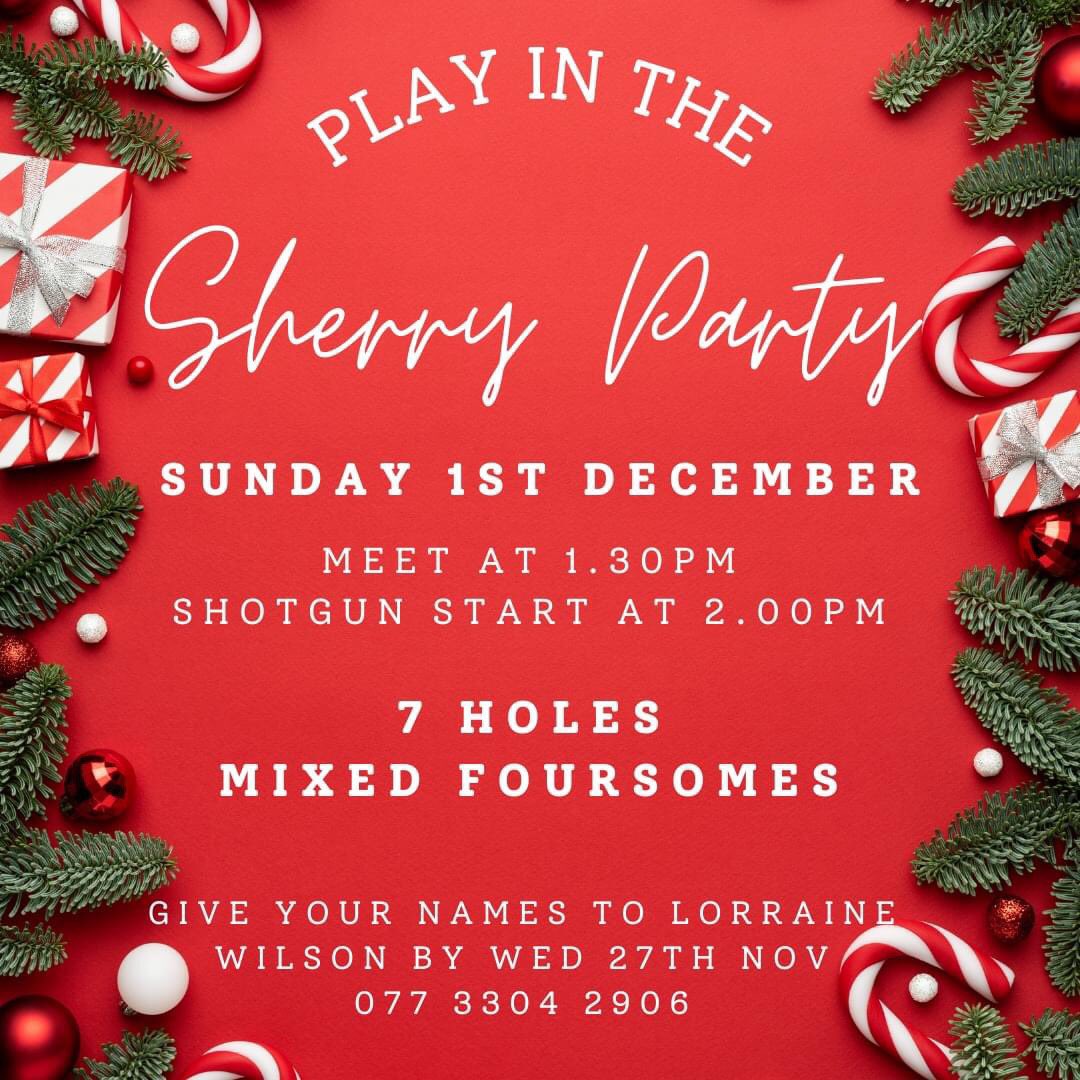 I know it's still November, but it's never too early to think about playing in the Sherry Party!
7 holes mixed foursomes is always good craic, so get your name to Lorraine Wilson by Wednesday 27th November.