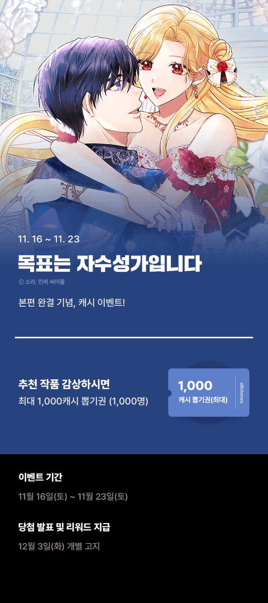 💫💍목표는 자수성가입니다💍💫
🎊완결 기념 캐시 이벤트!🎉

💖이벤트 기간 : 11/16(토) ~ 11/23(토)💖

감상하면 최대 1천캐시 #캐시뽑기권 을 드려요~💸
📎buly.kr/8ejSTUw

#목표는자수성가입니다
#소라 #민하 #써머폴
#카카오페이지 #연담