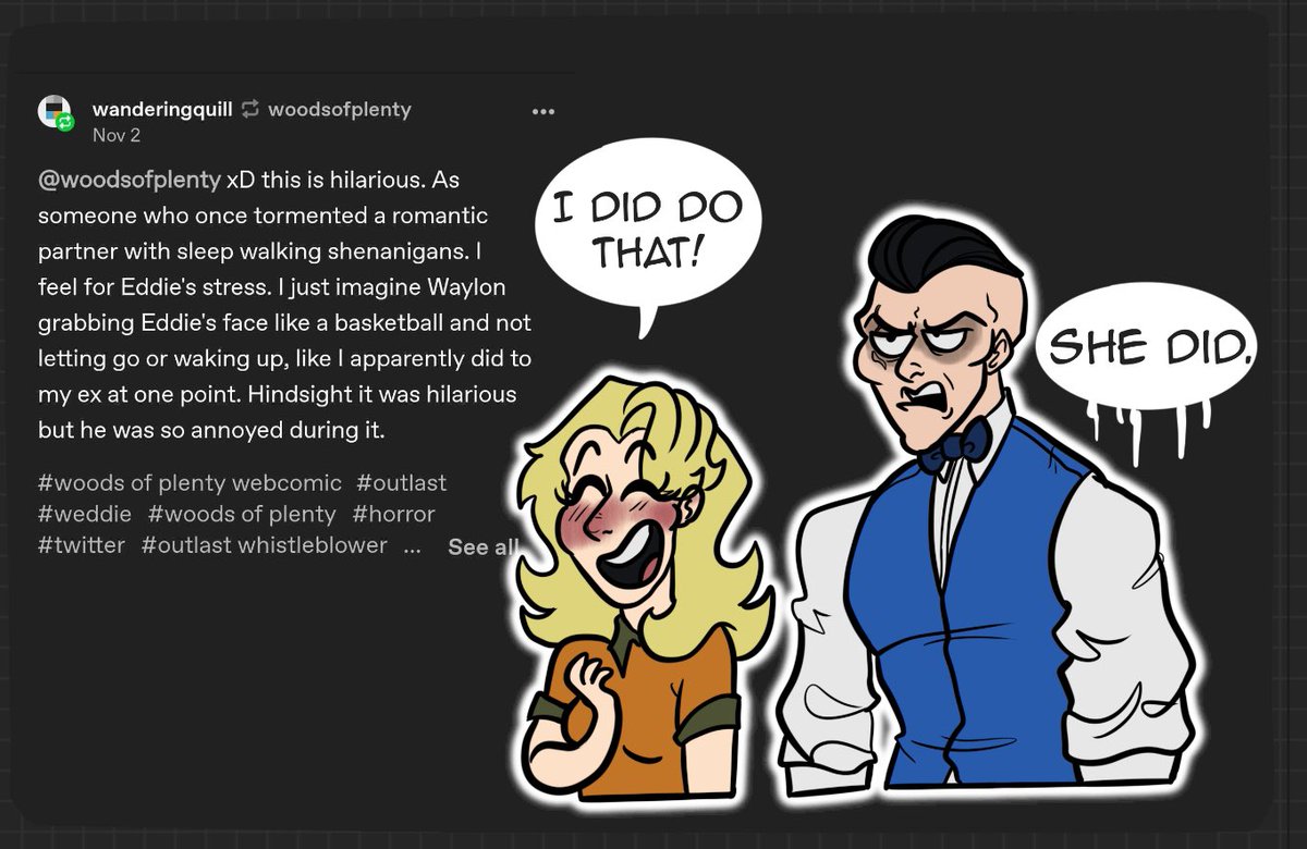 I saw this on tumblr and I had to do it

Hush your face
#Outlast #horror #HorrorCommunity #Videogames #Woodsofplenty #webcomic #waylonpark #Eddiegluskin #weddie #Ocs #bitches #Dontsueusredbarrels #comic #webcomic #fancomic #oc #originalcharacter #webcomic #digitalart #comicart