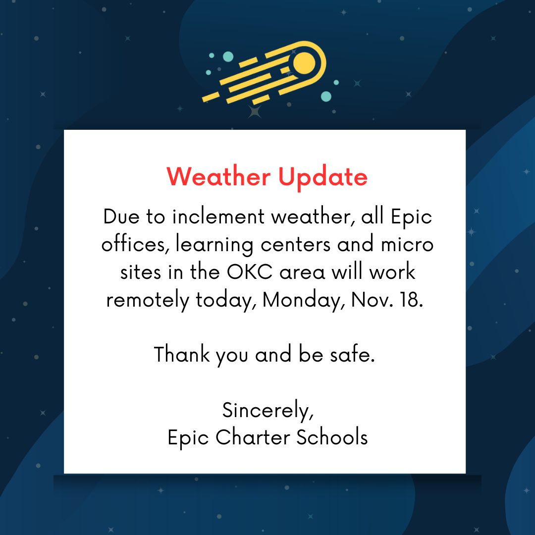 Due to inclement weather, all Epic offices, learning centers and micro sites in the OKC area will work remotely today, Monday, Nov. 18. ⁠
⁠
Thank you and be safe. ⁠
⁠
Sincerely,⁠
Epic Charter Schools