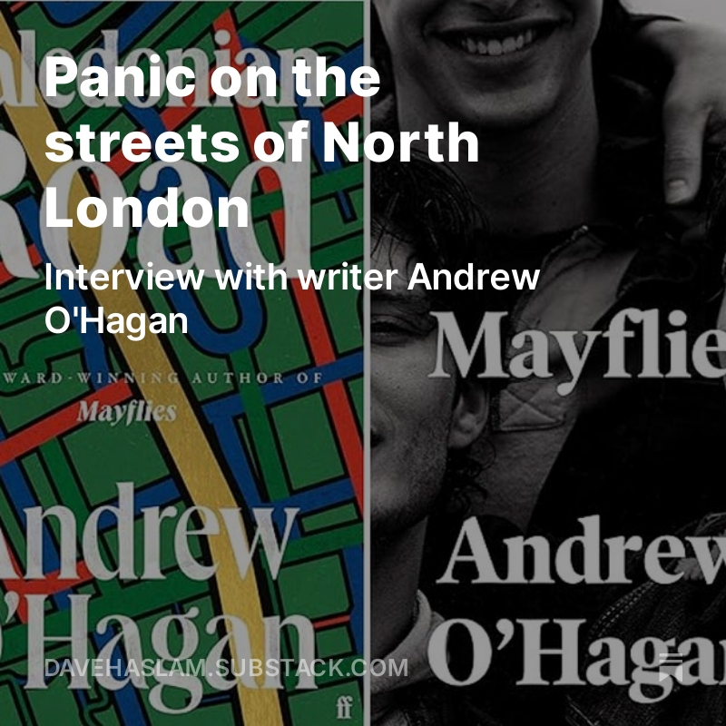 Dave Haslam (@mr_dave_haslam) on Twitter photo New Substack post - my recent <a href="/McrLitFest/">Manchester Literature Festival | ON BLUESKY</a> interview with writer Andrew O’Hagan, discussing his novels Caledonian Rd and Mayflies, his life and writing, King’s Cross, the last bus from Glasgow, the Smiths, and more..
HERE davehaslam.substack.com/p/panic-on-the… New Substack post - my recent <a href="/McrLitFest/">Manchester Literature Festival | ON BLUESKY</a> interview with writer Andrew O’Hagan, discussing his novels Caledonian Rd and Mayflies, his life and writing, King’s Cross, the last bus from Glasgow, the Smiths, and more..
HERE davehaslam.substack.com/p/panic-on-the…