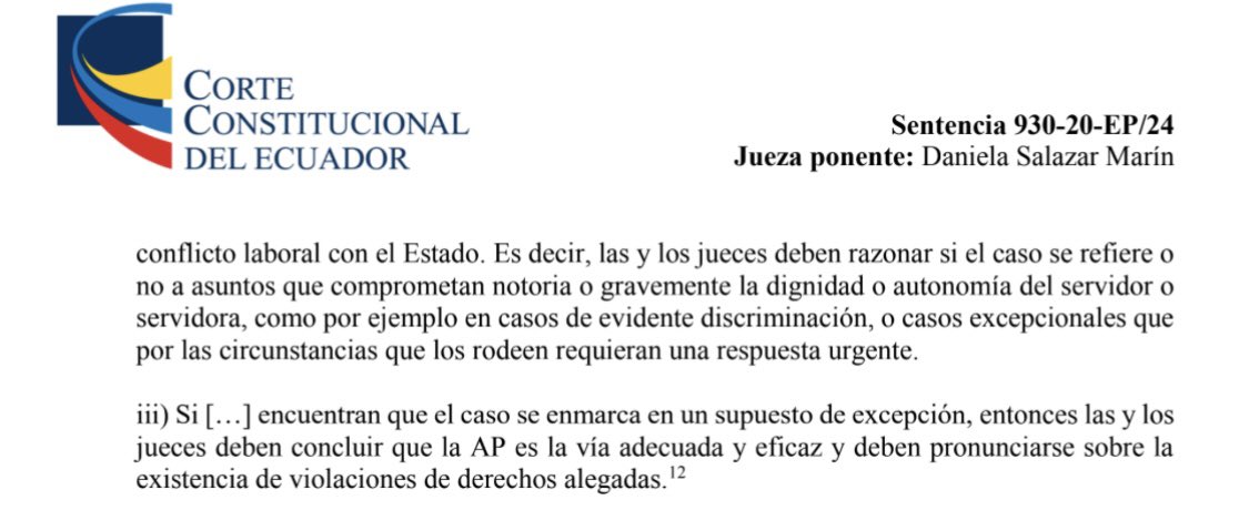 VeronicaLHM's tweet photo. 🔵Criterios que las judicaturas deben considerar en las acciones de protección presentadas por conflictos laborales con el Estado:

1.- Los jueces constitucionales deben explicar por qué la vía contencioso-administrativa sería adecuada y eficaz para resolver el caso concreto a la luz de las circunstancias específicas que lo rodean. Para ello, no basta afirmar de forma general que la vía contencioso-administrativa está prevista en la ley para los conflictos laborales “de mera legalidad” con el Estado. 

2.- Lo que deben examinar los jueces es si el caso se enmarca en uno de los supuestos previstos en la sentencia No. 2006-18-EP/24 para que proceda la acción de protección en un conflicto laboral con el Estado. Es decir, los jueces deben razonar si el caso se refiere o no a asuntos que comprometan notoria o gravemente la dignidad o autonomía del servidor o servidora, como por ejemplo en casos de evidente discriminación, o casos excepcionales que por las circunstancias que los rodeen requieran una respuesta urgente.

3.- Si […] encuentran que el caso se enmarca en un supuesto de excepción, entonces los jueces deben concluir que la AP es la vía adecuada y eficaz y deben pronunciarse sobre la existencia de vulneraciones de derechos alegadas. 

Sentencia No. 930-20-EP/24
Jueza ponente: Dra. Daniela Salazar Marín