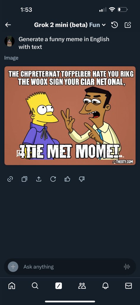 PeterWill11's tweet photo. I am having an issue using @grok 
every time I make a meme, it generates text that is clearly not English. All of my settings are in English (I am American), but I am working overseas at the moment. I private messaged @premium and was told to refer to the FAQ, which didn’t help at all. Could I please get some assistance? I’d like to be able to make funny memes… @elonmusk @X 
See the attached @grok generated images

*I have no idea what these say*