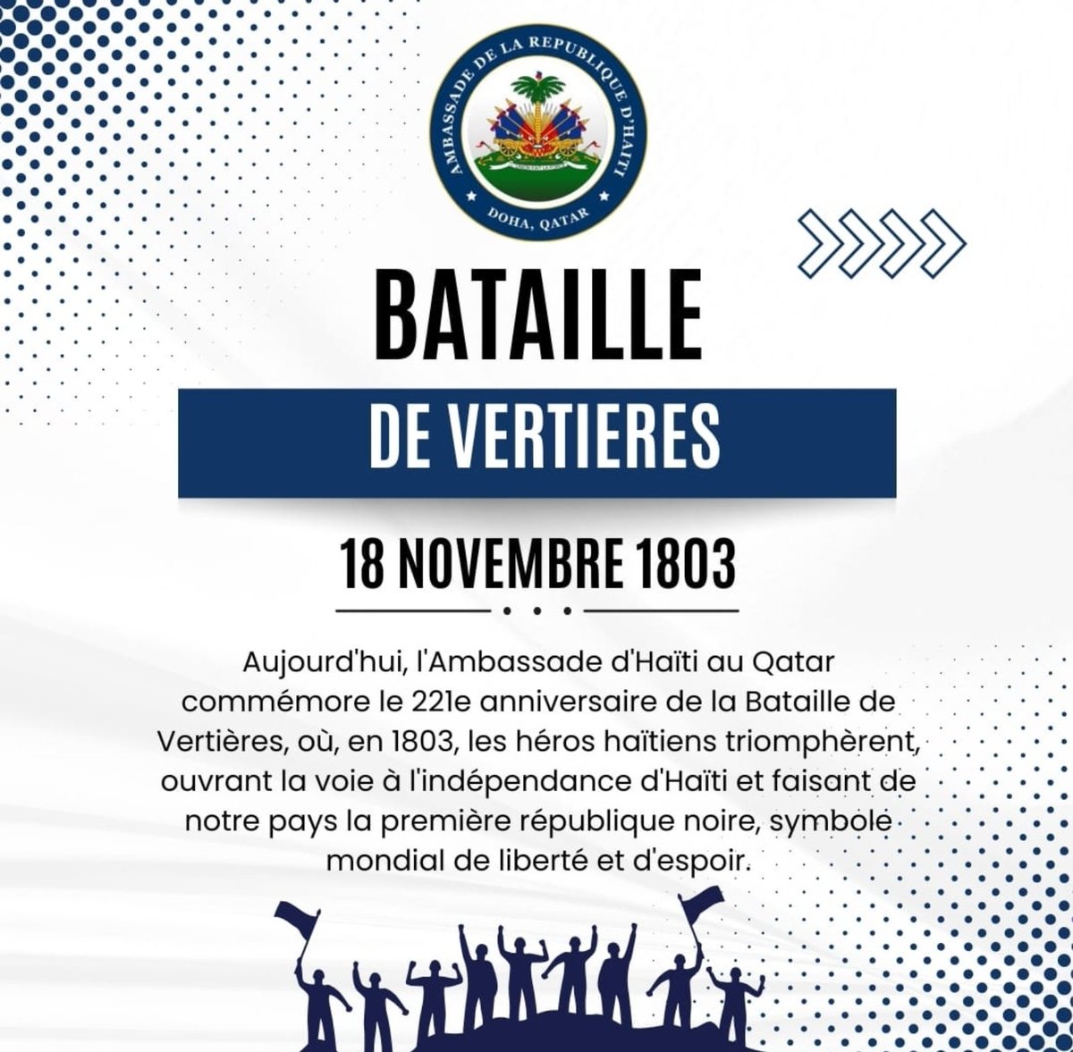 Today, the Embassy of Haiti in Qatar commemorates the 221st anniversary of the Battle of Vertières, where, in 1803, Haitian heroes triumphed, paving the way for Haiti's independence and making our country the first Black republic, a global symbol of freedom and hope.