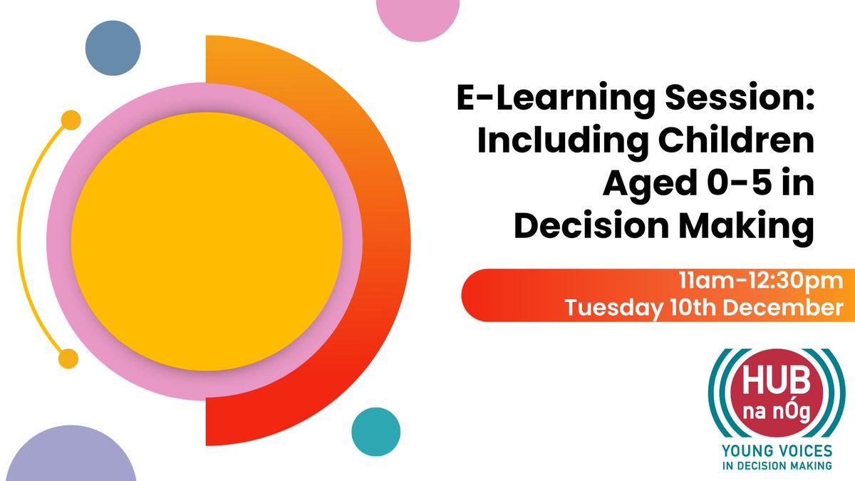 E-Learning Session: Including Children Aged 0-5 in Decision Making
Date: Tuesday 10th December
Time: 11am-12:30pm

Join us for a free, interactive e-learning session via webinar, hosted by Hub na nÓg, focusing on the inclusion of babies, toddlers and young children aged 0-5 years
