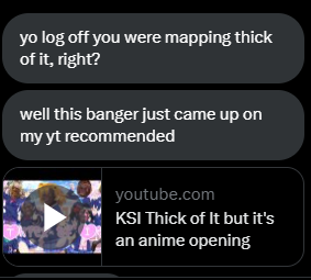 this is unironically the 11th time i've been asked to map this song, should i really map KSI - Thick of It (TV Size)??