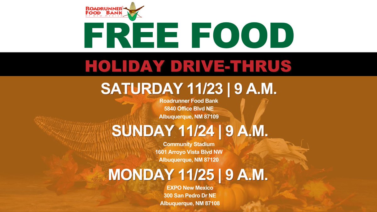 Holiday free food distributions! 

SATURDAY 11/23: 
Roadrunner Food Bank
5840 Office Blvd NE
Albuquerque, NM 87109

SUNDAY 11/24:
Community Stadium
1601 Arroyo Vista Blvd NW
Albuquerque, NM 87120

MONDAY 11/25:
EXPO New Mexico
300 San Pedro Dr NE
Albuquerque, NM 8710