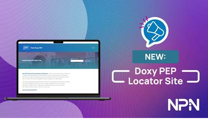 NEW! CDC’s NPIN launched a new doxy PEP locator! This new, centralized platform allows individuals to find locations near them offering doxy PEP.
Visit FindDoxyPep.cdc.gov to explore the site; note the locator is also available in Spanish at FindDoxyPep.cdc.gov/es.