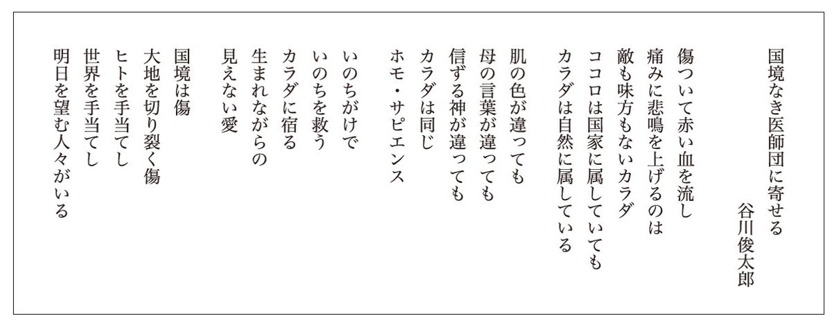 谷川俊太郎さんご逝去の報に接し、心よりお悔やみ申し上げます。謹んで哀悼の意を表します。

国境なき医師団では、谷川さんに寄せていただいた詩を、各地で開く「エンドレスジャーニー展」で展示しています。

 谷川さんへの感謝の念を改めて込めつつ、ご紹介します。  #谷川俊太郎  #国境なき医師団