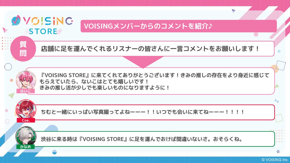 💬コメント紹介💬

ないこ、Coe.、かなめの3人にインタビュー👀

店舗に足を運んでくれるリスナーの皆さんに一言コメントをお願いしました！

#VOISING_STORE