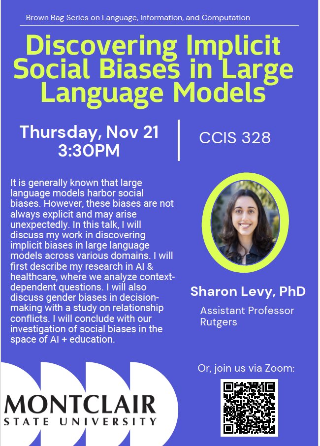 lab_nlp's tweet image. Join us Nov 21, 2024, at 3:30 PM  for a talk by Dr. Sharon Levy @sharonlevy21:  &quot;Discovering Implicit Social Biases in Large Language Models&quot;.
Explore how AI biases arise unexpectedly in domains like healthcare, education, and decision-making.
#NLPMontclair #ResponsibleAI